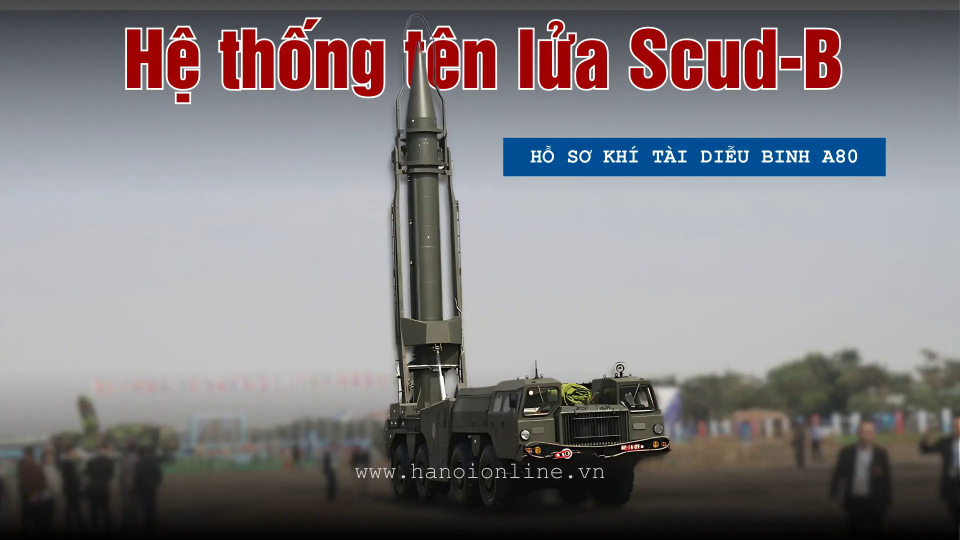 Hệ thống t&ecirc;n lửa Scud-B: Biểu tượng răn đe chiến lược