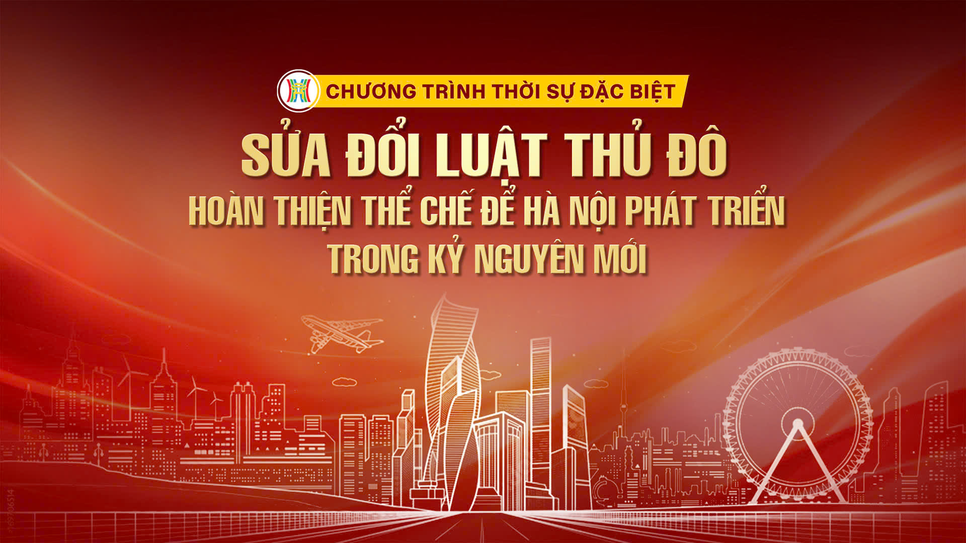 Chương tr&igrave;nh Thời sự đặc biệt: Sửa đổi Luật Thủ đ&ocirc; - Ho&agrave;n thiện thể chế để H&agrave; Nội ph&aacute;t triển trong kỷ nguy&ecirc;n mới