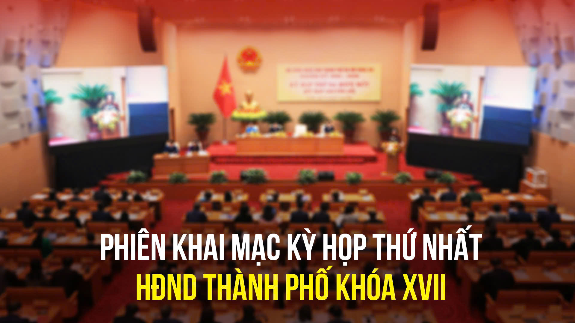 Phi&ecirc;n khai mạc Kỳ họp thứ nhất HĐND Th&agrave;nh phố kho&aacute; XVII