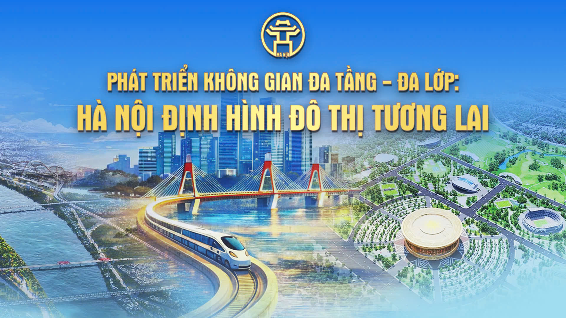 Chương tr&igrave;nh thời sự đặc biệt: Ph&aacute;t triển kh&ocirc;ng gian đa tầng - đa lớp: H&agrave; Nội định h&igrave;nh đ&ocirc; thị tương lai