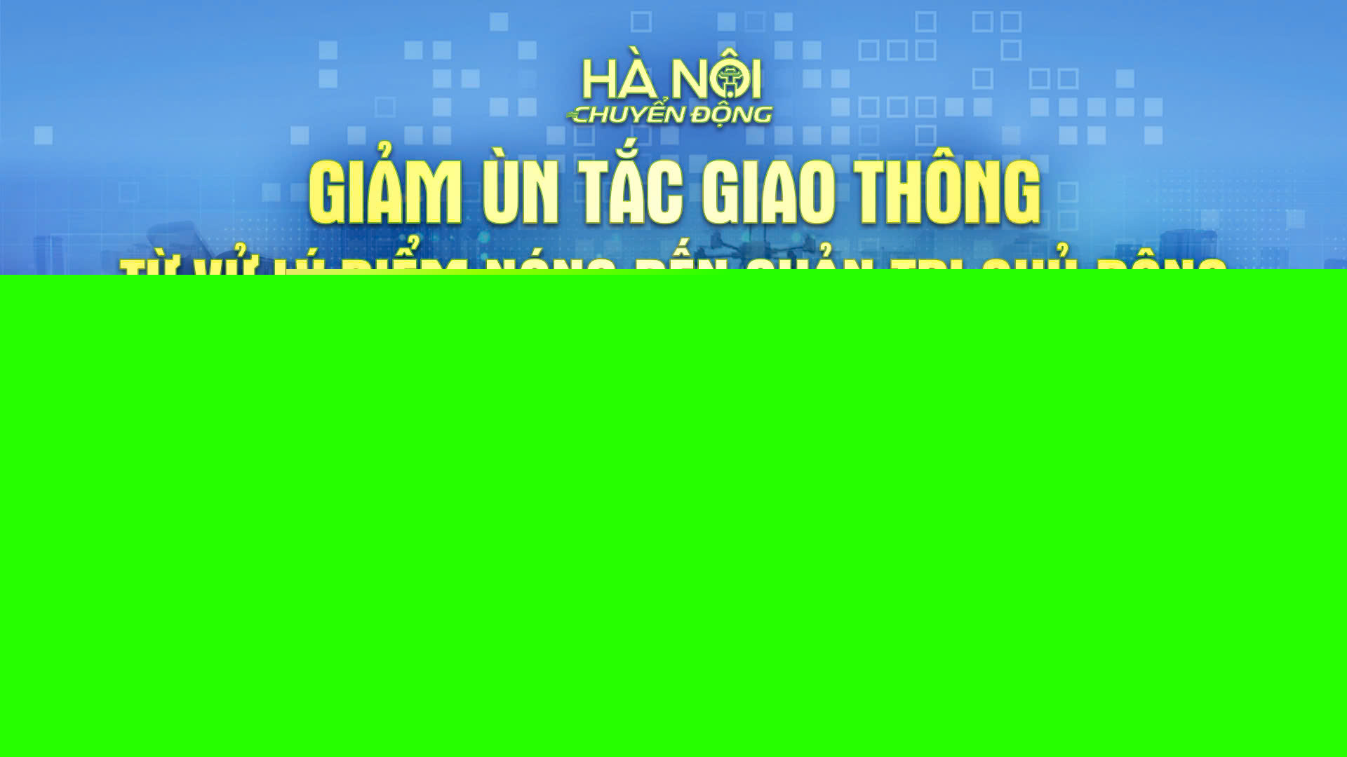 H&agrave; Nội chuyển động: &ldquo;Giảm &ugrave;n tắc giao th&ocirc;ng: Từ xử l&yacute; điểm n&oacute;ng đến quản trị chủ động&rdquo;