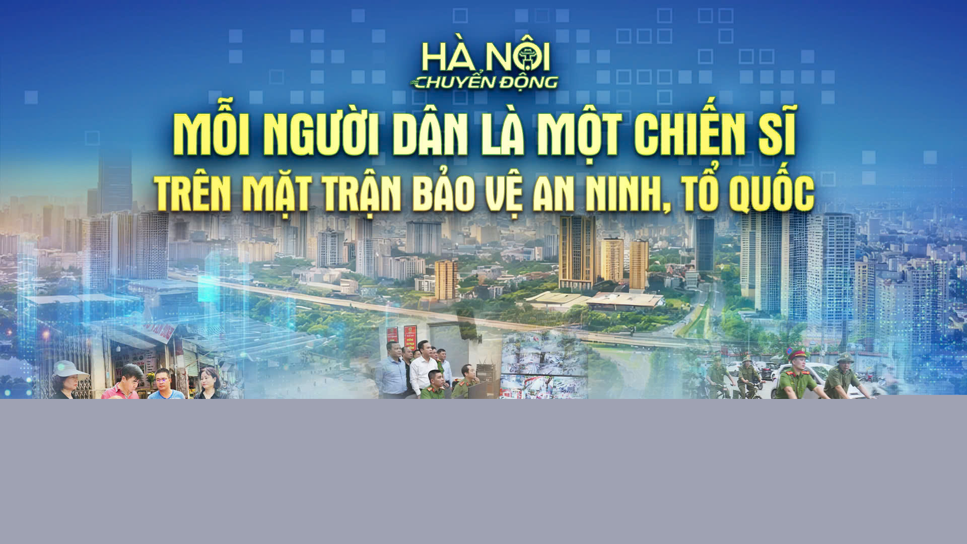 H&agrave; Nội chuyển động: &lsquo;Mỗi người d&acirc;n l&agrave; một chiến sĩ tr&ecirc;n mặt trận bảo vệ an ninh, Tổ quốc&rsquo;