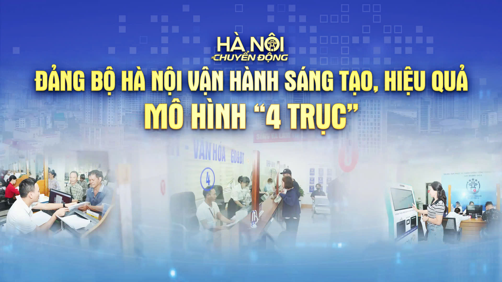 H&agrave; Nội chuyển động: Đảng bộ H&agrave; Nội vận h&agrave;nh s&aacute;ng tạo, hiệu quả m&ocirc; h&igrave;nh '4 trục'