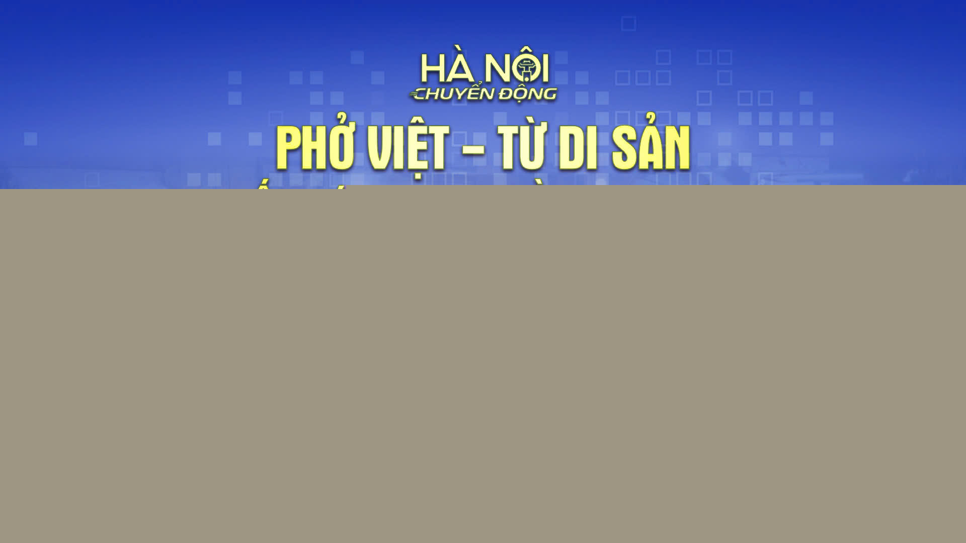 H&agrave; Nội chuyển động: "Phở Việt - Từ di sản đến sức mạnh mềm văn h&oacute;a"