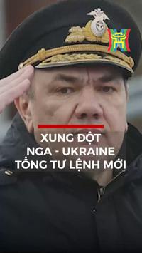 Xung đột Nga - Ukraine: Tổng Tư lệnh mới