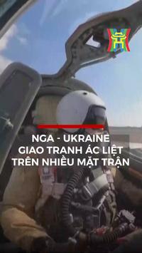 Nga v&agrave; Ukraine giao tranh &aacute;c liệt tr&ecirc;n nhiều mặt trận