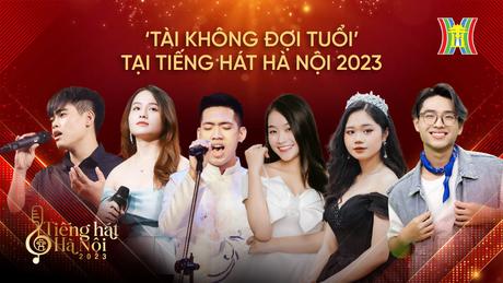 &lsquo;T&agrave;i kh&ocirc;ng đợi tuổi&rsquo; tại Tiếng h&aacute;t H&agrave; Nội 2023