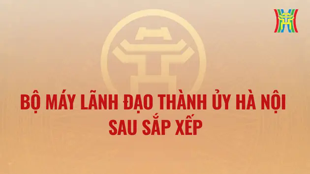 Bộ m&aacute;y l&atilde;nh đạo Th&agrave;nh ủy H&agrave; Nội sau sắp xếp
