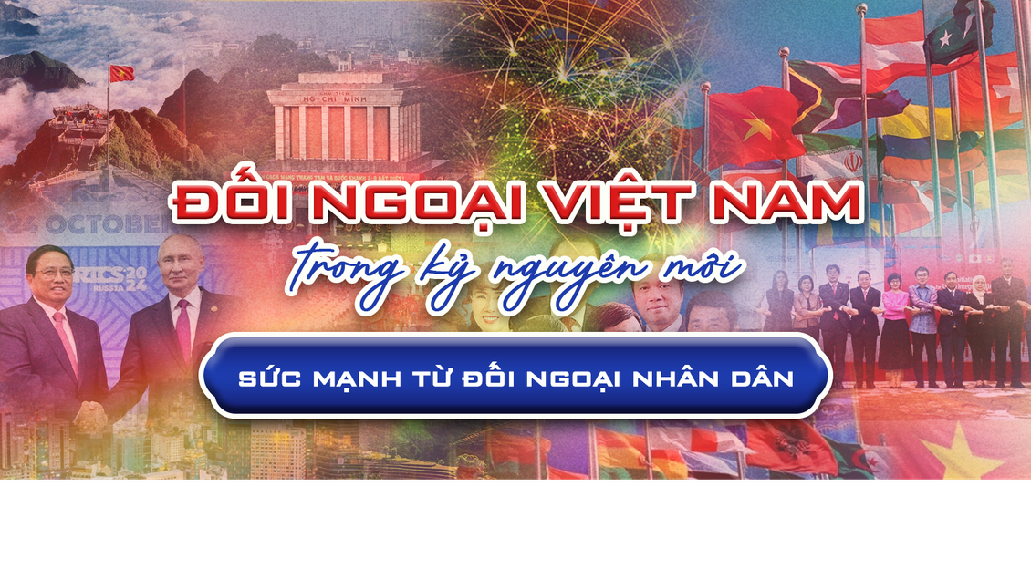 Đối ngoại Việt Nam: Sức mạnh từ đối ngoại nhân dân