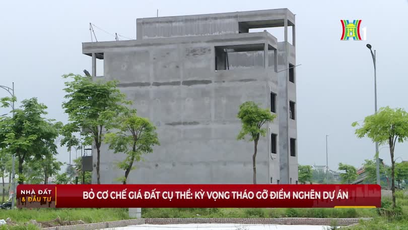 Bỏ cơ chế giá đất cụ thể: Kỳ vọng tháo gỡ điểm nghẽn dự án