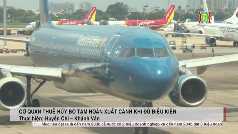 Cơ quan Thuế hủy bỏ tạm hoãn xuất cảnh khi đủ điều kiện