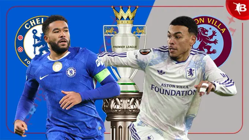 Chelsea và Aston Villa sẵn sàng cho màn đại chiến