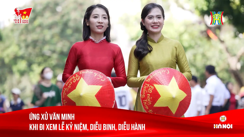 Ứng xử văn minh khi đi xem diễu binh, diễu hành A80