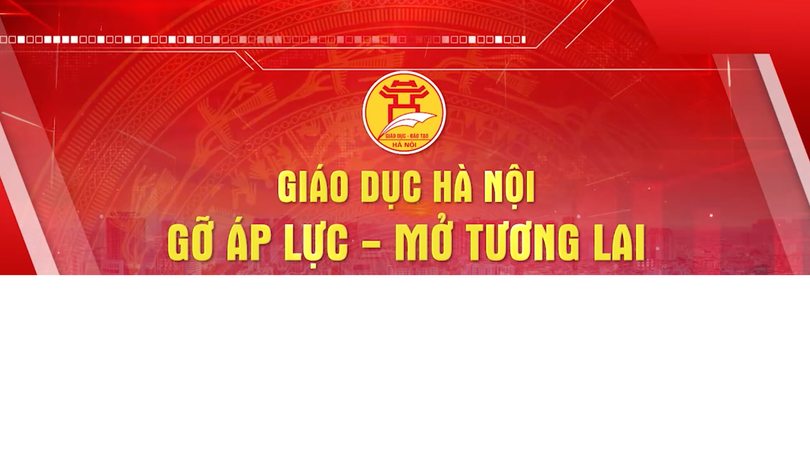 Chương trình Thời sự đặc biệt : 'Giáo dục Hà Nội: Gỡ áp lực - Mở tương lai'