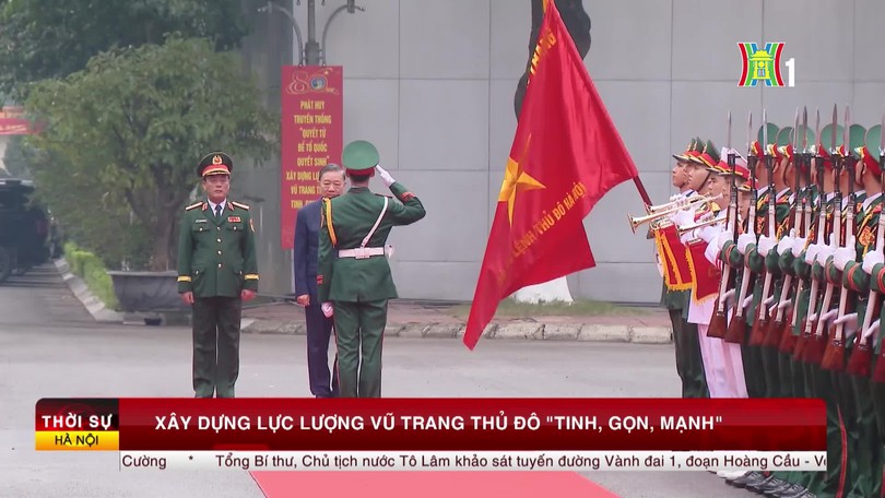Xây dựng lực lượng vũ trang Thủ đô "tinh, gọn, mạnh"