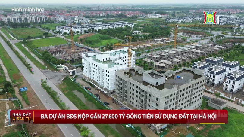 Ba dự án bất động sản nộp gần 27.600 tỷ đồng tiền sử dụng đất tại Hà Nội