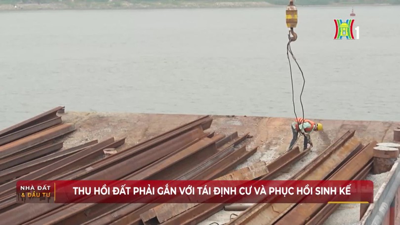 Thu hồi đất phải gắn với tái định cư và phục hồi sinh kế