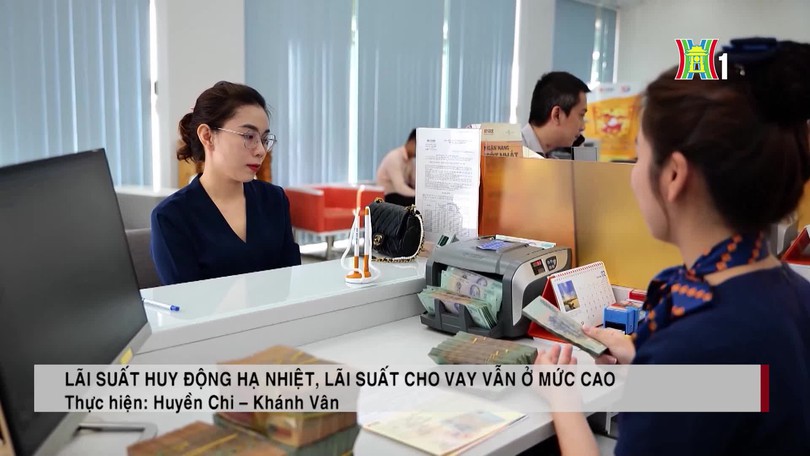 Lãi suất huy động hạ nhiệt, lãi suất cho vay vẫn ở mức cao