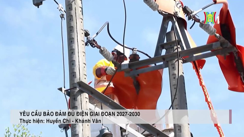 Yêu cầu bảo đảm đủ điện giai đoạn 2027-2030