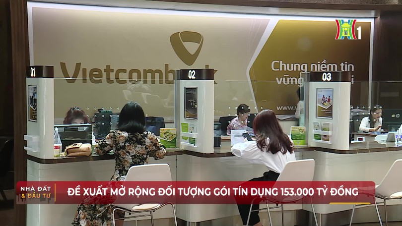 Đề xuất mở rộng đối tượng gói tín dụng 153.000 tỷ đồng