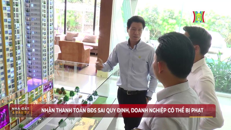 Nhận thanh toán BĐS sai quy định, doanh nghiệp có thể bị phạt