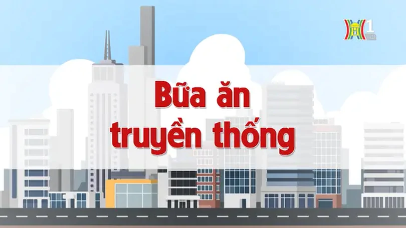 Bữa ăn truyền thống | Chuyện quanh ta | 10/08/2024