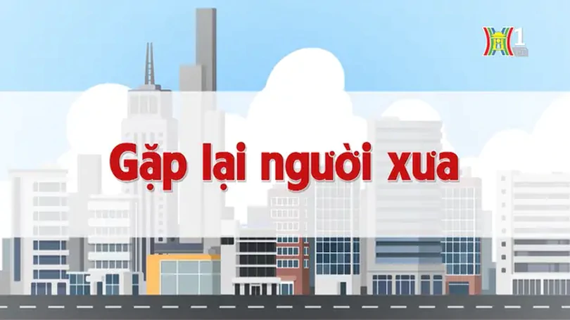 Gặp lại người xưa | Chuyện quanh ta | 21/10/2024