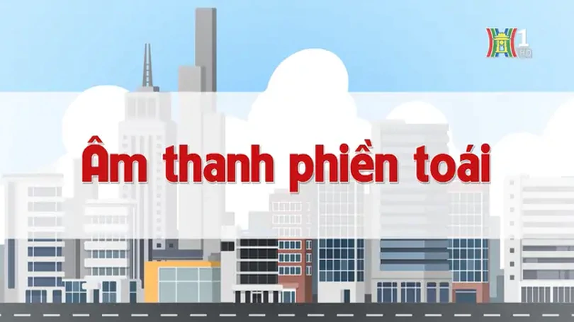 Âm thanh phiền toái | Chuyện quanh ta | 11/11/2024