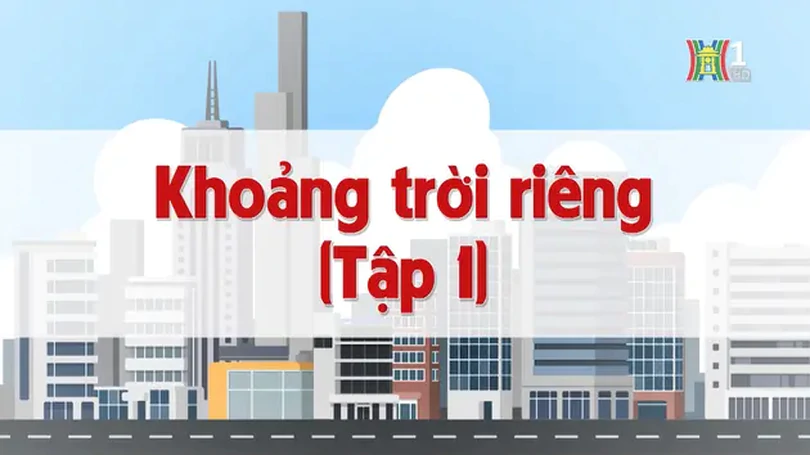 Khoảng trời riêng | Chuyện quanh ta | 11/11/2024