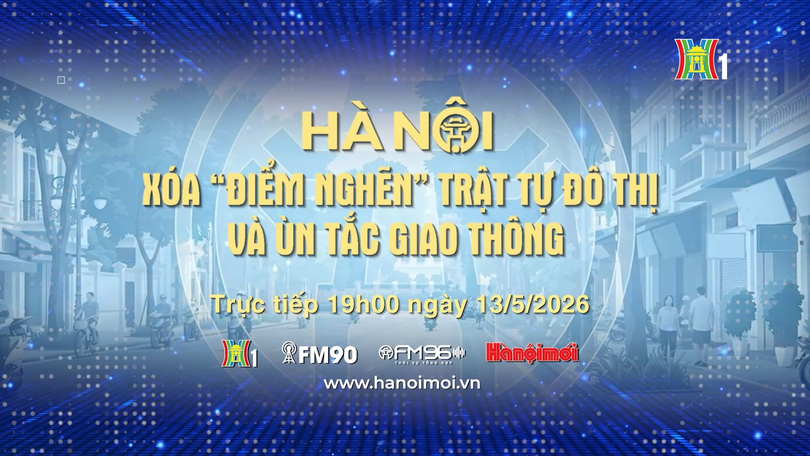 Đón xem chương trình: Hà Nội xóa 'điểm nghẽn' trật tự đô thị và ùn tắc giao thông
