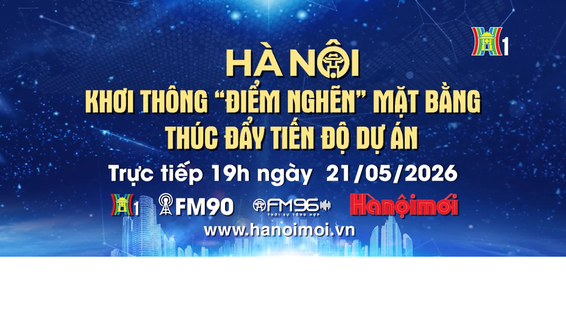 Đón xem Chương trình Thời sự: "Hà Nội khơi thông 'điểm nghẽn' mặt bằng, thúc đẩy tiến độ dự án"