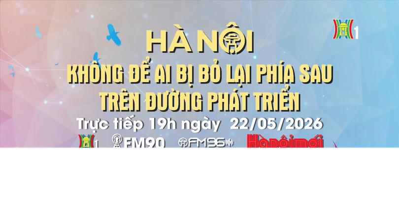 Đón xem Chương trình Thời sự: 'Hà Nội không để ai bị bỏ lại phía sau trên đường phát triển'