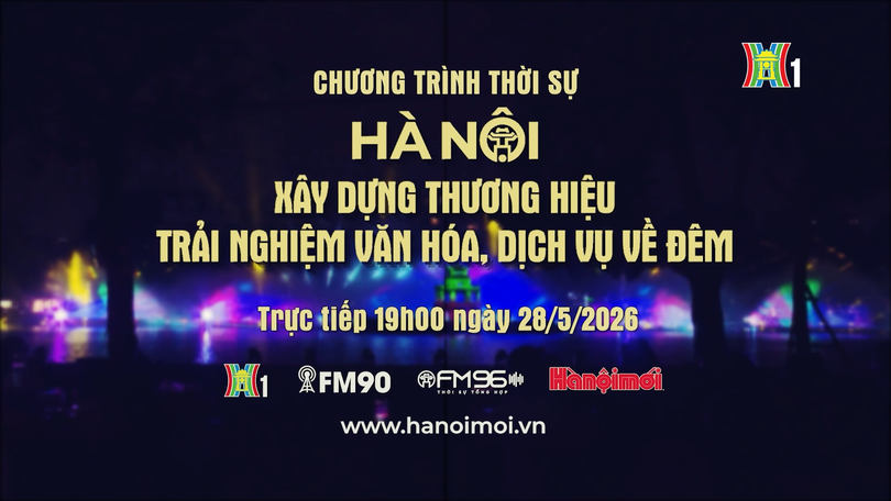 Đón xem chương trình thời sự ngày 28/5 'Hà Nội - Xây dựng thương hiệu trải nghiệm văn hóa, dịch vụ về đêm'