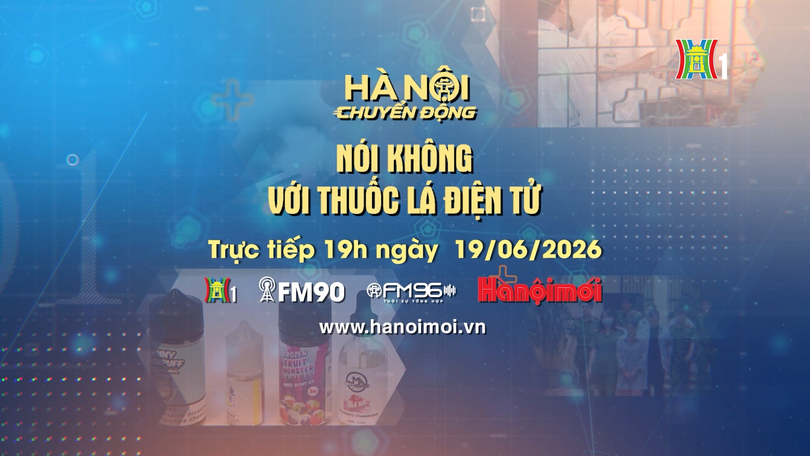Đón xem Hà Nội chuyển động ngày 19/6: Nói không với thuốc lá điện tử