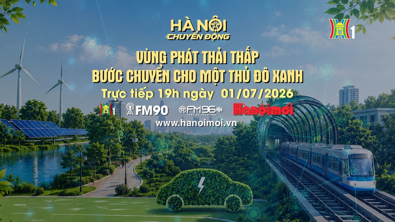 Đón xem 'Hà Nội chuyển động' ngày 1/7: Vùng phát thải thấp - Bước chuyển cho một Thủ đô xanh