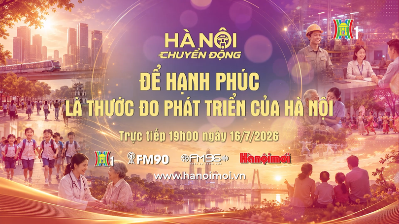 Đón xem 'Hà Nội chuyển động' ngày 16/7: Để hạnh phúc là thước đo phát triển của Hà Nội