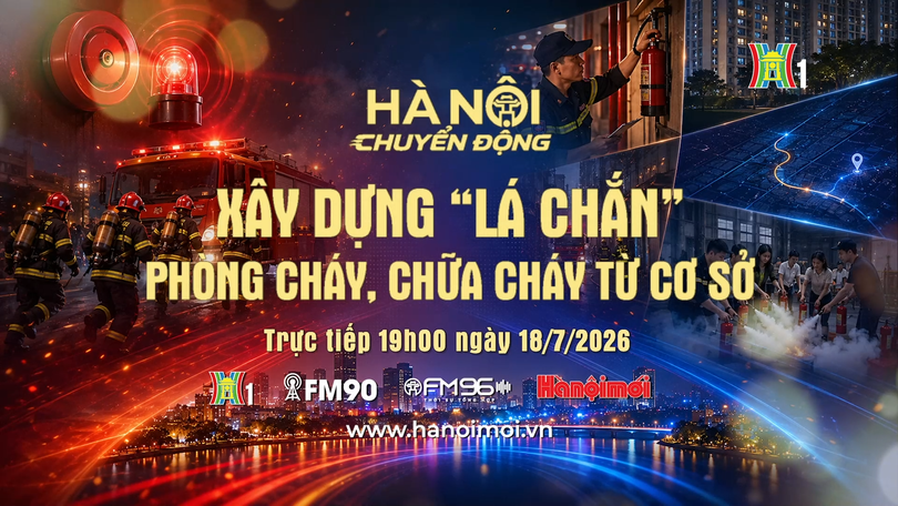 Đón xem "Hà Nội chuyển động" ngày 18/7: Xây dựng "lá chắn" phòng cháy, chữa cháy từ cơ sở