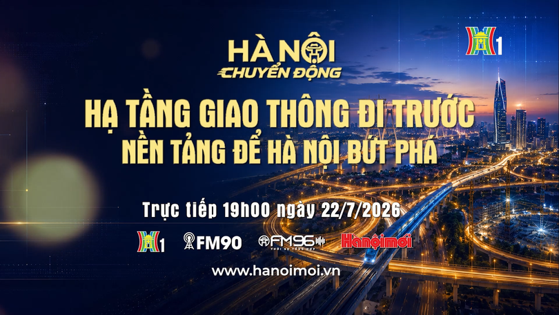 Đón xem 'Hà Nội chuyển động' ngày 22/7: Hạ tầng giao thông đi trước - Nền tảng để Hà Nội bứt phá