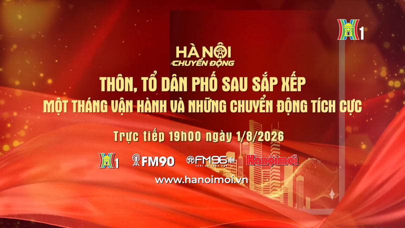 Đón xem 'Hà Nội chuyển động' ngày 1/8: ‘Thôn, tổ dân phố sau sắp xếp: Một tháng vận hành và những chuyển động tích cực’