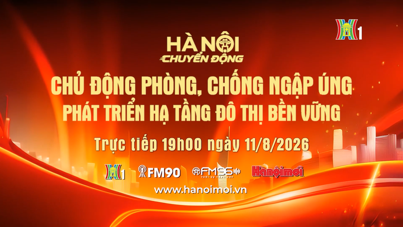 Đón xem 'Hà Nội chuyển động' ngày 11/8: Chủ động phòng, chống ngập úng - Phát triển hạ tầng đô thị bền vững