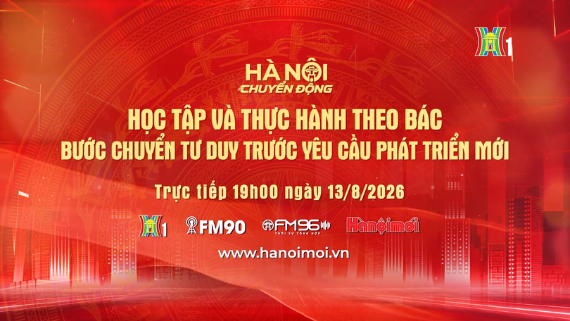 Đón xem 'Hà Nội chuyển động' ngày 13/8: Học tập và thực hành theo Bác - Bước chuyển tư duy trước yêu cầu phát triển mới