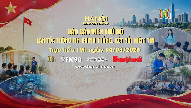 Đón xem 'Hà Nội chuyển động' ngày 14/8: Báo cáo viên Thủ đô - Lan toả thông tin chính thống, kết nối niềm tin