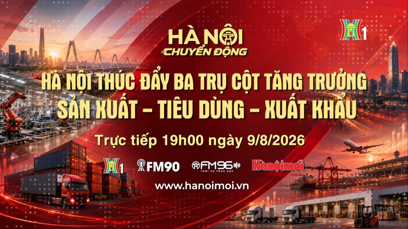 Đón xem 'Hà Nội chuyển động' ngày 9/8: ‘Hà Nội thúc đẩy ba trụ cột tăng trưởng: Sản xuất - Tiêu dùng - Xuất khẩu’