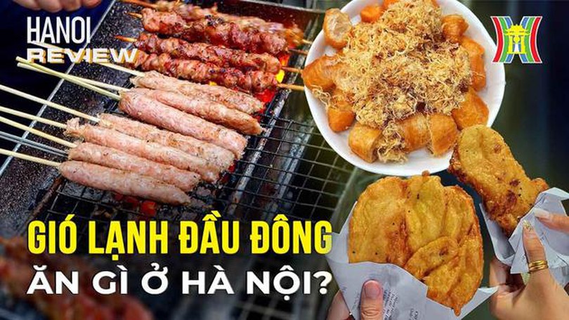 Những món ăn “nghĩ là thèm” khi Hà Nội trở gió | Hanoi Review | 01/12/2023