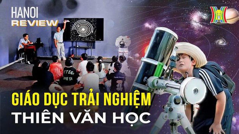 Giáo dục trải nghiệm thiên văn học | Hà Nội Reviews | 04/01/2023