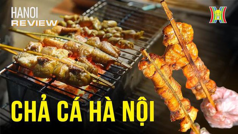 Chả cả nướng que tre - tinh hoa ẩm thực Hà Nội | Hà Nội Reviews | 06/01/2023