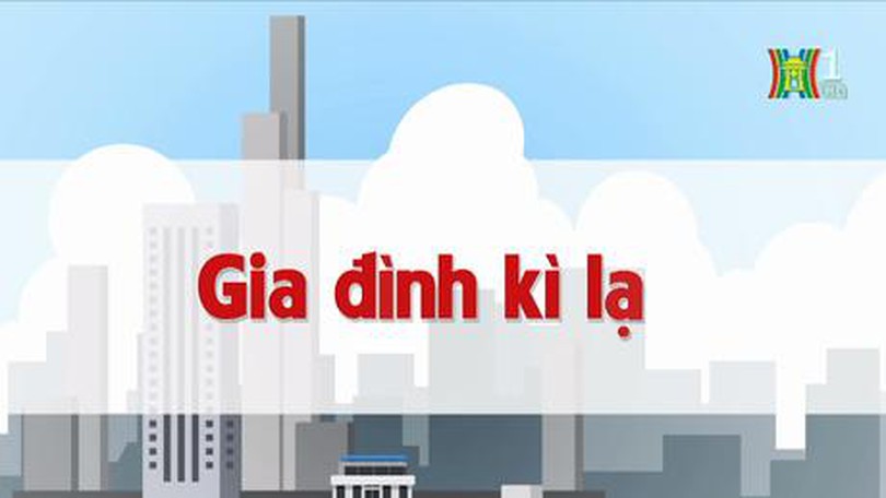 Gia đình kỳ lạ | Chuyện quanh ta | 06/07/2023