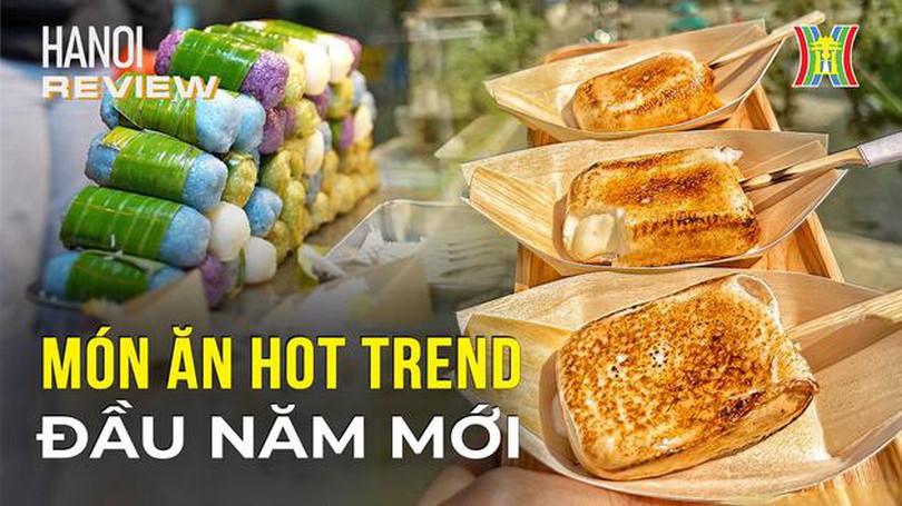Đu trend đầu năm với những món ăn vừa lạ vừa quen | Hà Nội Reviews | 07/01/2023