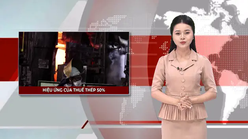 Hiệu ứng của thuế thép 50% | Nhìn ra thế giới | 07/06/2025