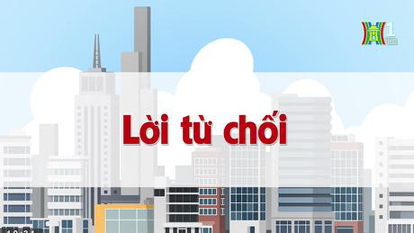 Lời từ chối | Chuyện quanh ta | 08/07/2023